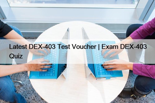 Latest DEX-403 Test Voucher | Exam DEX-403 Quiz