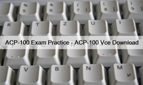 ACP-100 Exam Practice - ACP-100 Vce Download