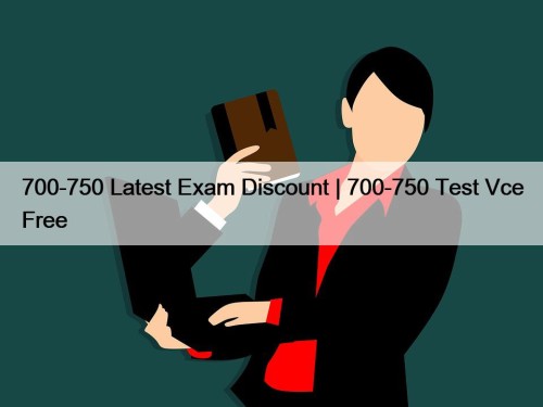 700-750 Latest Exam Discount | 700-750 Test Vce ...